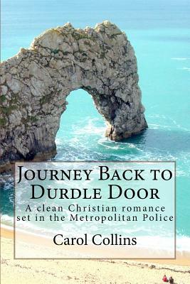 Journey Back to Durdle Door: A clean Christian romance set in the Metropolitan Police by Carol Collins