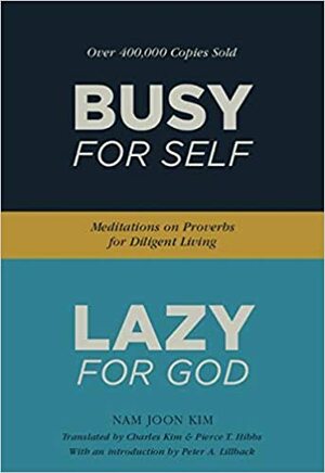 Busy for Self, Lazy for God: Meditations on Proverbs for Diligent Living by Nam Joon Kim, Charles Kim