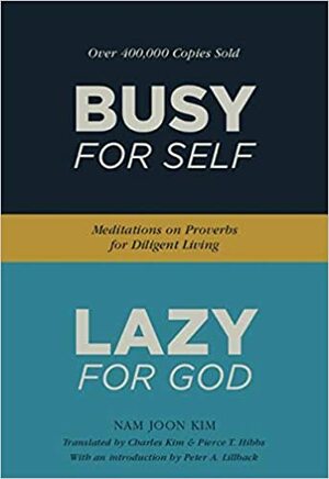 Busy for Self, Lazy for God: Meditations on Proverbs for Diligent Living by Charles Kim, Nam Joon Kim