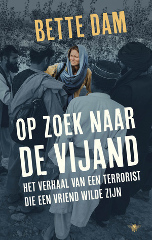 Op zoek naar de vijand: het verhaal van een terrorist die een vriend wilde zijn by Bette Dam