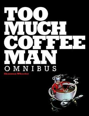 Too Much Coffee Man Omnibus by Shannon Wheeler