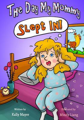The Day My Mommy Slept in!: Funny Rhyming Picture Book for Beginner Readers (Ages 2-8) by Kally Mayer
