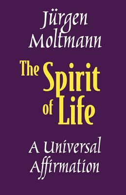 The Spirit of Life: A Universal Affirmation by Jürgen Moltmann