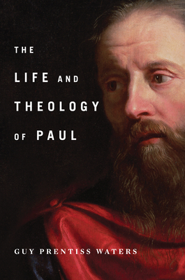 The Life and Theology of Paul by Guy Waters