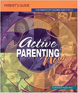 Active Parenting Now: For Parents of Children Ages 5 to 12 by Michael H. Popkin