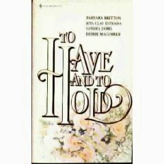 To Have and To Hold by Sandra James, Rita Clay Estrada, Barbara Bretton, Debbie Macomber