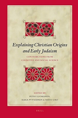 Explaining Christian Origins and Early Judaism: Contributions from Cognitive and Social Science by 