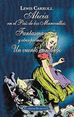 Alicia en el país de las maravillas, fantasmagoría, y un cuento enredado by Lewis Carroll