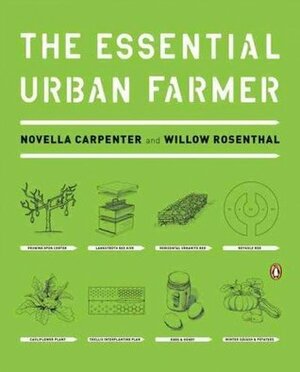 The Essential Urban Farmer by Willow Rosenthal, Novella Carpenter