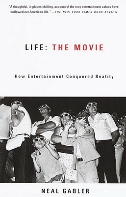 Life: The Movie: How Entertainment Conquered Reality by Neal Gabler