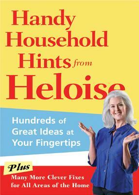 Handy Household Hints from Heloise: Hundreds of Great Ideas at Your Fingertips by Heloise