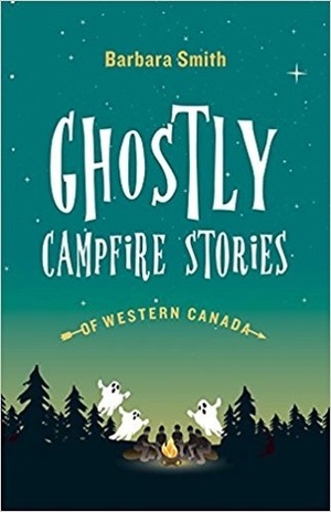 Ghostly Campfire Stories of Western Canada by Barbara Smith