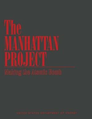 The Manhattan Project: Making the Atomic Bomb by F. G. Gosling, United States Department Of Energy