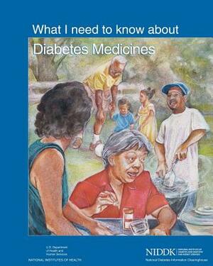 What I Need to Know About Diabetes Medicines by National Institutes of Health, National Institute of D Kidney Diseases, U. S. Depart Human Services