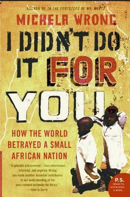 I Didn't Do It for You: How the World Betrayed a Small African Nation by Michela Wrong