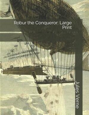 Robur the Conqueror: Large Print by Jules Verne