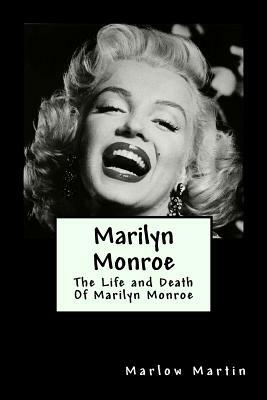 Marilyn Monroe: The Life and Death Of Marilyn Monroe by Marlow J. Martin