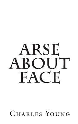 Arse about Face by Charles Young