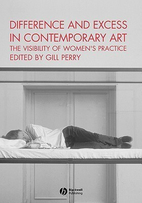 Difference and Excess in Contemporary Art: The Visibility of Women's Practice by Gill Perry