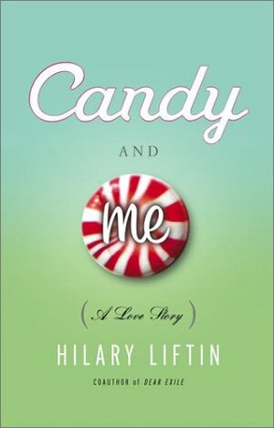 Candy and Me: A Girl's Tale of Life, Love, and Sugar by Hilary Liftin
