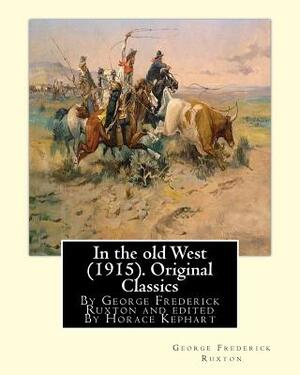 In the old West (1915). By George Frederick Ruxton (Original Classics): edited By Horace Kephart (Kephart, Horace, 1862-1931) by George Frederick Ruxton, Horace Kephart