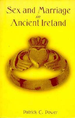 Sex and Marriage in Ancient Ireland by Patrick C. Power