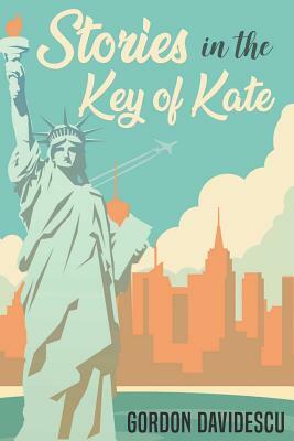 Stories in the Key of Kate by Gordon A. Davidescu