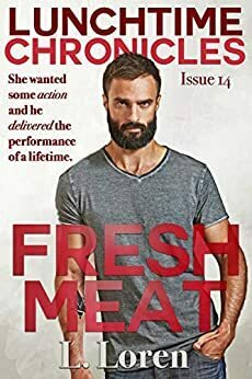 Lunchtime Chronicles: Fresh Meat by L. Loren