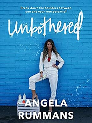 Unbothered: Break Down the Boulders Between You and Your True Potential by Angela Rummans