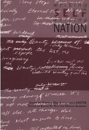 Writing Self, Writing Nation: A Collection of Essays on Dictee by Theresa Hak Kyung Cha by Norma Alarcón, Elaine H. Kim, Hyun Yi Kang