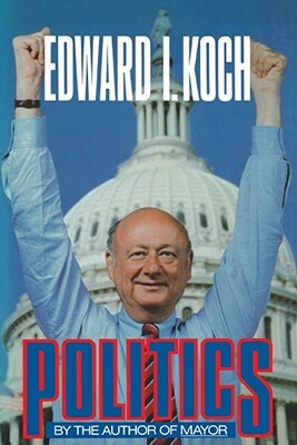 Politics by Edward I. Koch, Koch, Ed Koch
