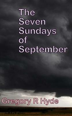 The Seven Sundays of September by Gregory R. Hyde