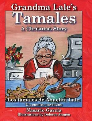 Grandma Lale's Tamales: A Christmas Story = Los Tamales de Abuelita Lale: Un Cuento Navideano by Dolores Aragon, Nasario Garcia