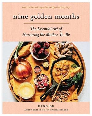 Nine Golden Months: The Essential Art of Nurturing the Mother-To-Be by Heng Ou