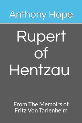 Rupert of Hentzau From The Memoirs of Fritz Von Tarlenheim by Anthony Hope