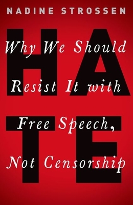 Hate: Why We Should Resist It with Free Speech, Not Censorship by Nadine Strossen