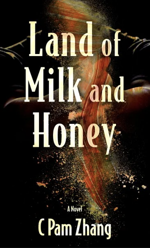 Land of Milk and Honey by C Pam Zhang