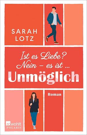 Ist es Liebe? Nein - es ist .... Unmöglich by Sarah Lotz