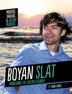 Boyan Slat: Pioneering the Ocean Cleanup by Isaac Kerry