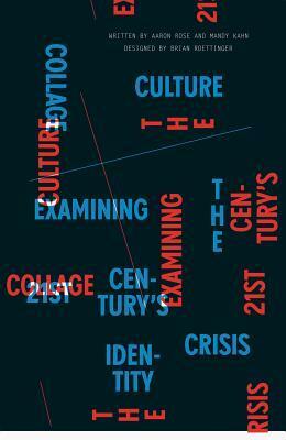 Collage Culture: Examning the 21st Century's Identity Crisis by Mandy Kahn, Aaron Rose