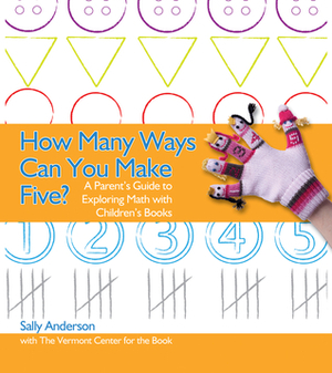 How Many Ways Can You Make Five?: A Parent's Guide to Exploring Math with Children's Books by Sally Anderson