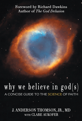 Why We Believe in God(s): A Concise Guide to the Science of Faith by J. Anderson Thomson, Clare Aukofer