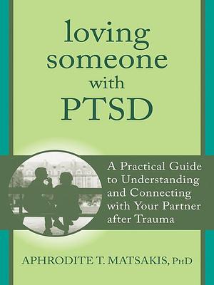 Loving Someone with PTSD by Aphrodite T. Matsakis