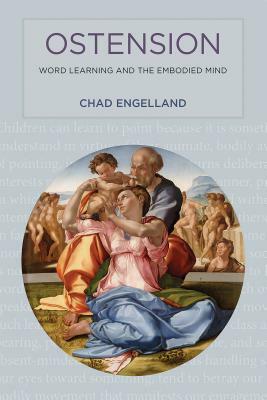 Ostension: Word Learning and the Embodied Mind by Chad Engelland