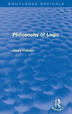 Philosophy of Logic (Routledge Revivals) by Hilary Putnam