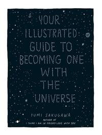 Your Illustrated Guide to Becoming One with the Universe by Yumi Sakugawa