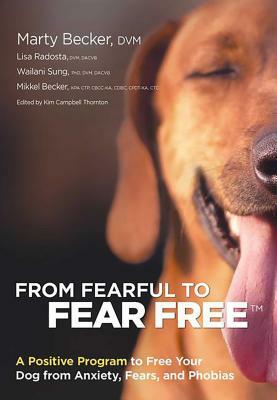 From Fearful to Fear Free: A Positive Program to Free Your Dog from Anxiety, Fears, and Phobias by Mikkel Becker, Lisa Radosta, Marty Becker