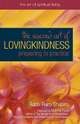 The Sacred Art of Lovingkindness: Preparing to Practice by Rami M. Shapiro