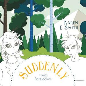 Suddenly, It was Pareidolia! by Karen E. Smith