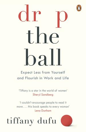 Drop the Ball: Expect Less from Yourself and Flourish in WorkLife by Tiffany Dufu